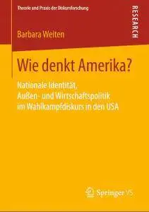Wie denkt Amerika?: Nationale Identität, Außen- und Wirtschaftspolitik im Wahlkampfdiskurs in den USA