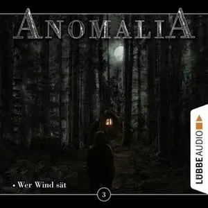 «Anomalia - Folge 3: Wer Wind sät» by Lars Eichstaedt