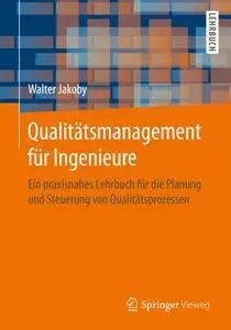 Qualitätsmanagement für Ingenieure: Ein praxisnahes Lehrbuch für die Planung und Steuerung von Qualitätsprozessen