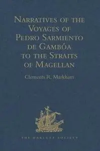 Narratives of the Voyages of Pedro Sarmiento De Gambóa to the Straits of Magellan