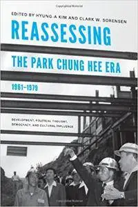 Reassessing the Park Chung Hee Era, 1961-1979: Development, Political Thought, Democracy, and Cultural Influence