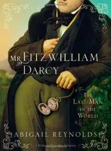 Mr. Fitzwilliam Darcy: The Last Man in the World (Pride & Prejudice Continues)