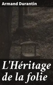 «L'Héritage de la folie» by Armand Durantin