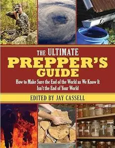 The Ultimate Prepper?s Guide: How to Make Sure the End of the World as We Know It Isn?t the End of Your World