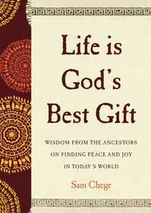Life Is God's Best Gift: Wisdom from the Ancestors on Finding Peace and Joy in Today’s World