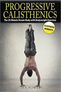 Progressive Calisthenics: The 20-Minute Dream Body with Bodyweight Exercises
