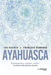 Jan Kounen, François Demange - Ayahuasca : Cérémonies , visions, soins, le chemin des plantes sacrées