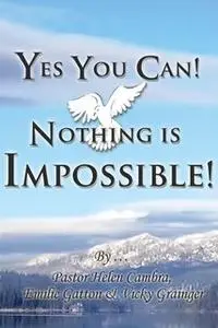 «Yes You Can! Nothing is Impossible !» by Emilie Gatton,Pastor Helen Cambra,Vicky Grainger