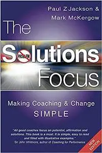 The Solutions Focus: Making Coaching and Change SIMPLE Ed 2