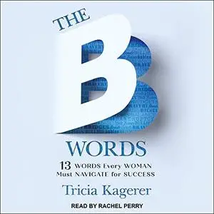 The B Words: 13 Words Every Woman Must Navigate for Success [Audiobook]