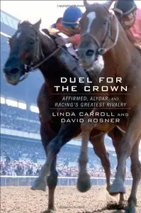 Duel for the Crown: Affirmed, Alydar, and Racing's Greatest Rivalry