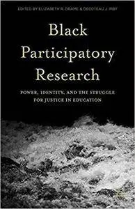 Black Participatory Research: Power, Identity, and the Struggle for Justice in Education