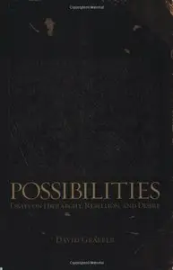 David Graeber - Possibilities: Essays on Hierarchy, Rebellion, and Desire