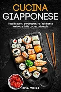 Cucina Giapponese: Tutti i Segreti per Preparare Facilmente le Ricette della Cucina Orientale