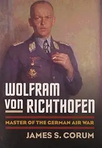 Wolfram Von Richthofen: Master of the German Air War