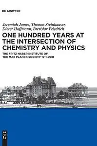 One hundred years at the intersection of chemistry and physics : the Fritz Haber Institute of the Max Planck Society, 1911-2011