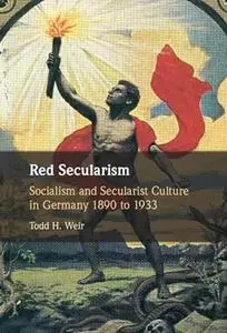 Red Secularism: Socialism and Secularist Culture in Germany 1890 to 1933