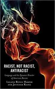 Racist, Not Racist, Antiracist: Language and the Dynamic Disaster of American Racism