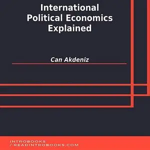 «International Political Economics Explained» by Can Akdeniz