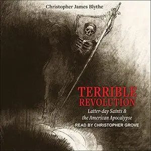 Terrible Revolution: Latter-day Saints and the American Apocalypse [Audiobook]