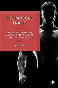 The Muscle Trade: The Use and Supply of Image and Performance Enhancing Drugs