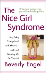 The Nice Girl Syndrome: Stop Being Manipulated and Abused and Start Standing Up for Yourself