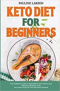 Keto Diet for Beginners: The Complete Guide to Ketogenic Diet with 21-Day Weight Loss Meal Plan