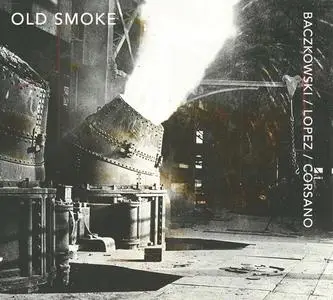 Steve Baczkowski, Brandon Lopez, Chris Corsano - Old Smoke (2019)