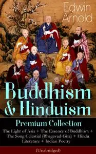 «Buddhism & Hinduism Premium Collection: The Light of Asia + The Essence of Buddhism + The Song Celestial (Bhagavad-Gita