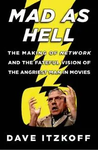 Mad as Hell: The Making of Network and the Fateful Vision of the Angriest Man in Movies (Repost)