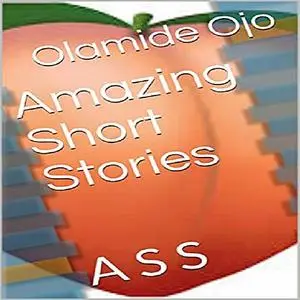 «Amazing Short Stories: A S S» by Olamide Ojo