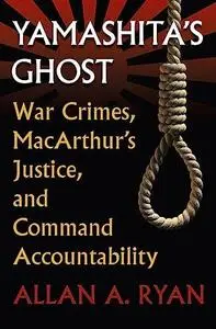 Yamashita's Ghost: War Crimes, MacArthur's Justice, and Command Accountability (Modern War Studies)