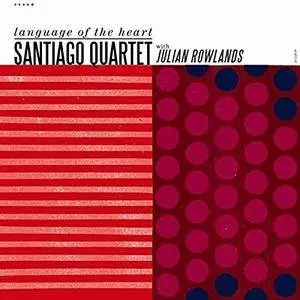 Santiago Quartet &‎ Julian Rowlands - Language Of The Heart (2018)