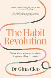 The Habit Revolution: Simple steps to rewire your brain for powerful habit change