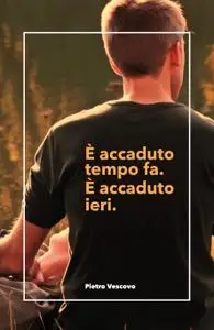 È accaduto tempo fa. È accaduto ieri.