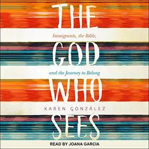 The God Who Sees: Immigrants, the Bible, and the Journey to Belong [Audiobook]