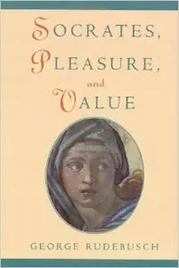 Socrates, Pleasure, and Value by George Rudebusch