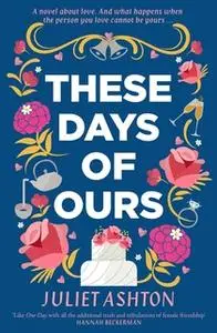 «These Days of Ours» by Juliet Ashton