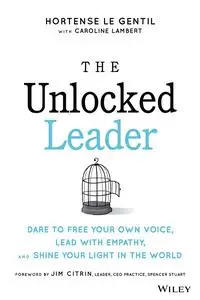 The Unlocked Leader: Dare to Free Your Own Voice, Lead with Empathy, and Shine Your Light in the World