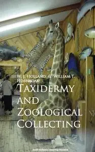 «Taxidermy and Zoological Collecting» by W. J. Holland,William T. Hornaday