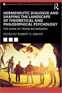 Hermeneutic Dialogue and Shaping the Landscape of Theoretical and Philosophical Psychology: The Work of Frank Richardson