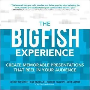 The Big Fish Experience: Create Memorable Presentations That Reel In Your Audience (Repost)