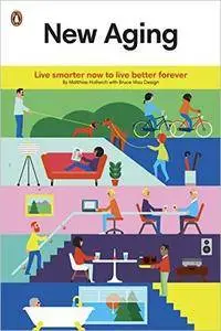 New Aging: Live Smarter Now to Live Better Forever