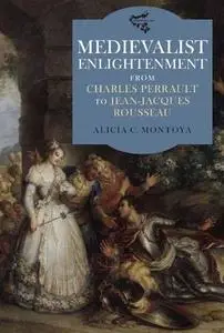 Medievalist Enlightenment: From Charles Perrault to Jean-Jacques Rousseau