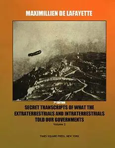 7th Edition. Secret Transcripts of what the Extraterrestrials and Intraterrestrials Told our Governments. Volume 2.