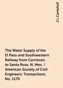 «The Water Supply of the El Paso and Southwestern Railway from Carrizozo to Santa Rosa, N. Mex. / American Society of Ci