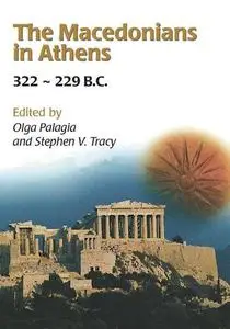 The Macedonians in Athens, 322-229 B.C.: Proceedings of an International Conference Held at the University of Athens, May 24-26