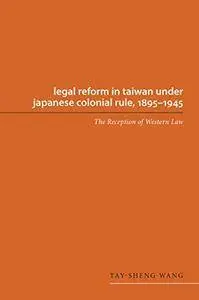Legal Reform in Taiwan under Japanese Colonial Rule, 1895-1945: The Reception of Western Law