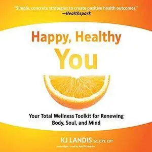 Happy, Healthy You: Your Total Wellness Toolkit for Renewing Body, Soul, and Mind [Audiobook]