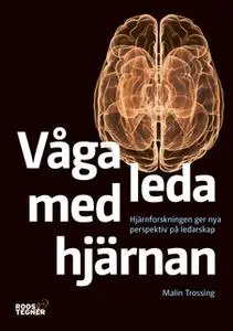 «Våga leda med hjärnan : Hjärnforskningen ger nya perspektiv på ledarskap» by Malin Trossing